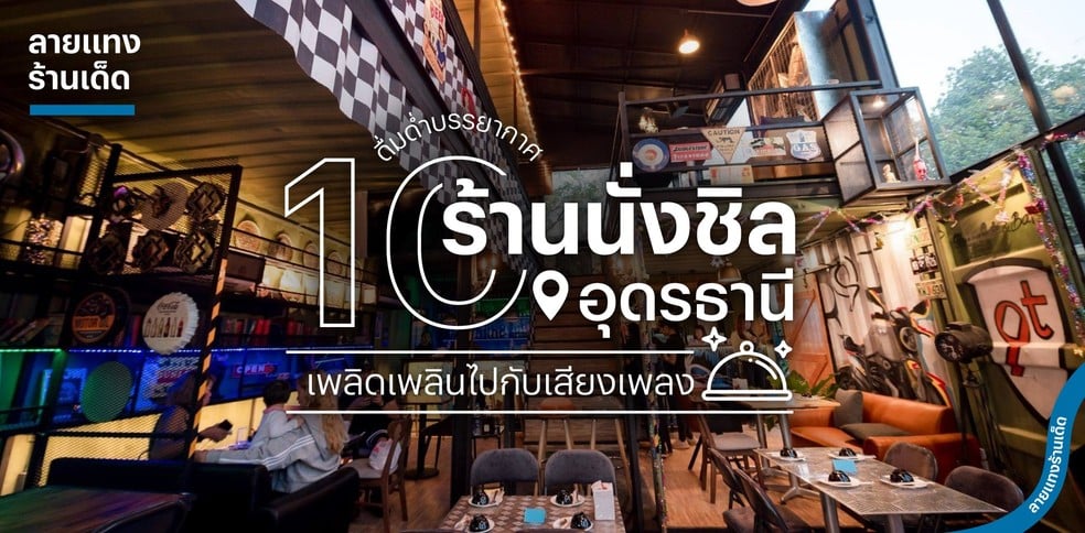 10 ร้านนั่งชิลอุดรธานี ดื่มด่ำบรรยากาศ เพลิดเพลินไปกับเสียงเพลง