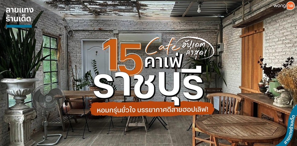 15 คาเฟ่ราชบุรี หอมกรุ่นยั่วใจ บรรยากาศดีสายฮอปเลิฟ อัปเดตล่าสุด