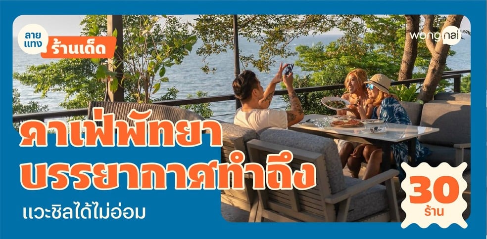 30 คาเฟ่พัทยา 2025! ทำถึงเรื่องบรรยากาศ แวะชิลได้ไม่มีอ่อม!
