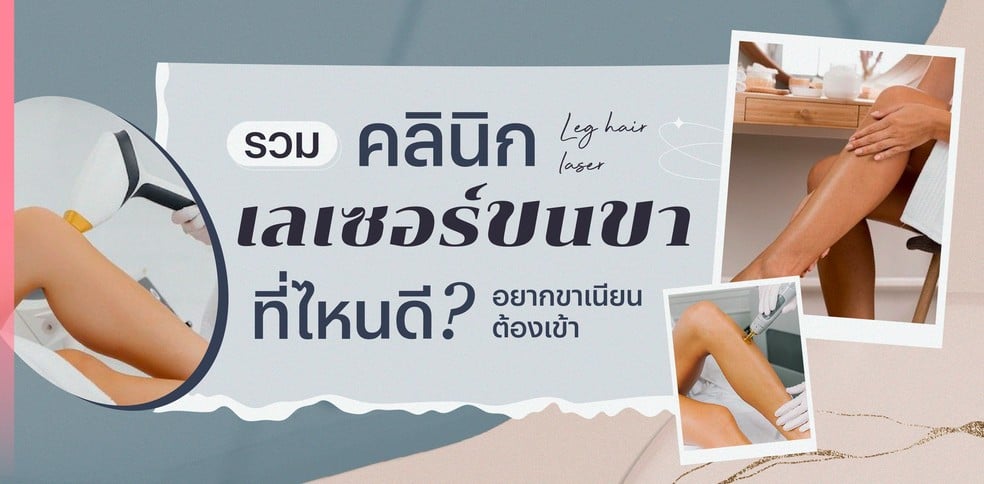 รวมคลินิกเลเซอร์ขนขา ที่ไหนดี? อยากขาเนียนต้องเข้า ฉบับอัปเดต