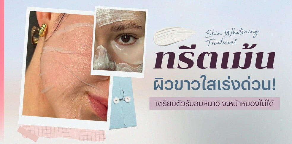 ทรีตเมนต์ผิวขาวใสเร่งด่วน! เตรียมตัวรับลมหนาว จะหน้าหมองไม่ได้